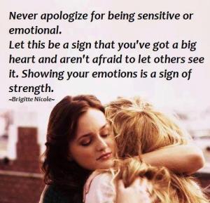 Never apologize for being senitive or emotional